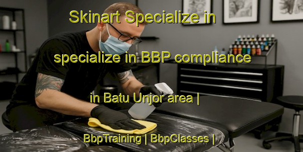 Skinart Specialize in specialize in BBP compliance in Batu Unjor area | BbpTraining | BbpClasses | SkinartTraining-Malaysia
